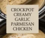 Crockpot Creamy Garlic Parmesan Chicken Recipe