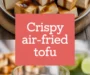 Quick And Easy Crispy Air Fried Tofu Recipe